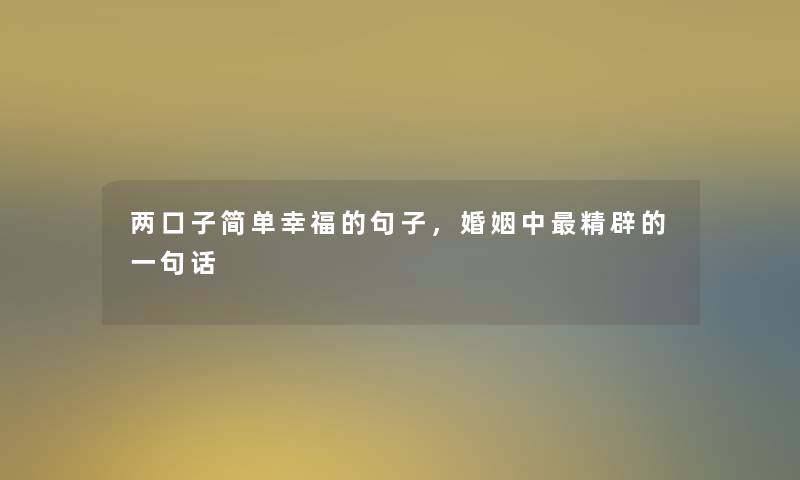 两口子简单幸福的句子，婚姻中精辟的一句话