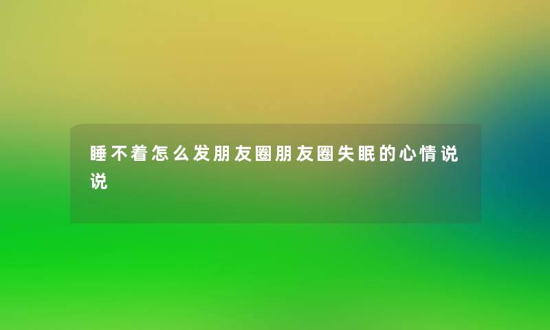 睡不着怎么发朋友圈朋友圈失眠的心情说说