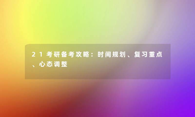 21考研备考攻略：时间规划、复习重点、心态调整