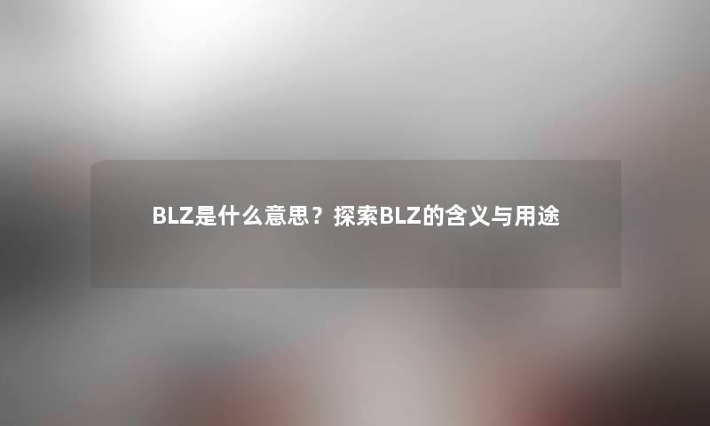 BLZ是什么意思？探索BLZ的含义与用途