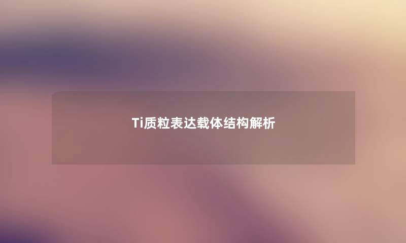 Ti质粒表达载体结构解析