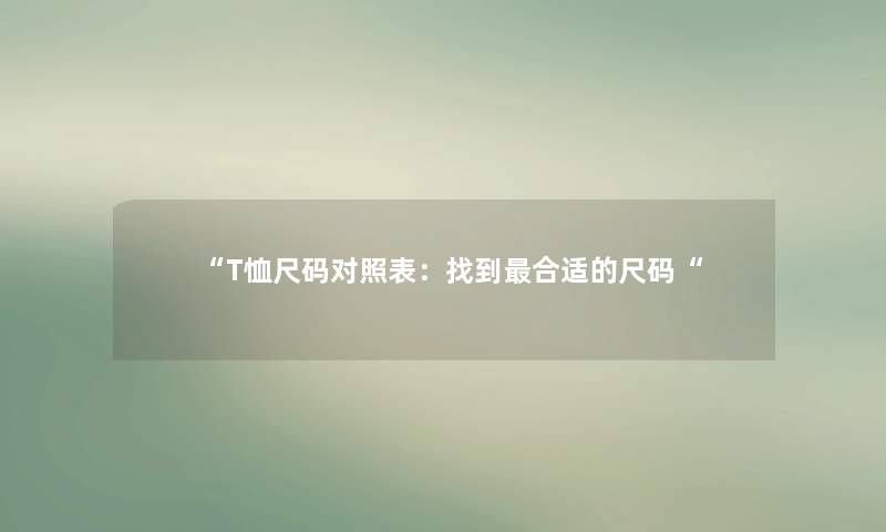 “T恤尺码对照表：找到合适的尺码“