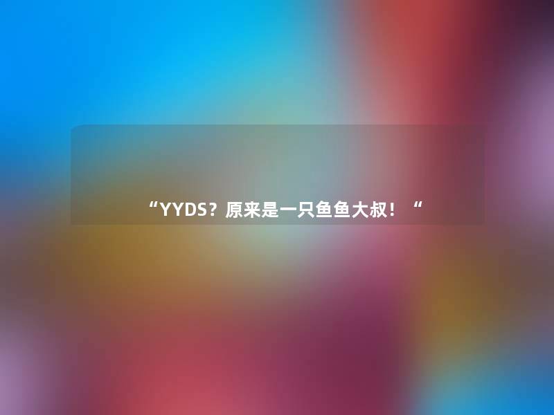 “YYDS？原来是一只鱼鱼大叔！“