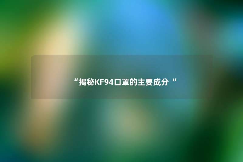 “揭秘KF94口罩的主要成分“