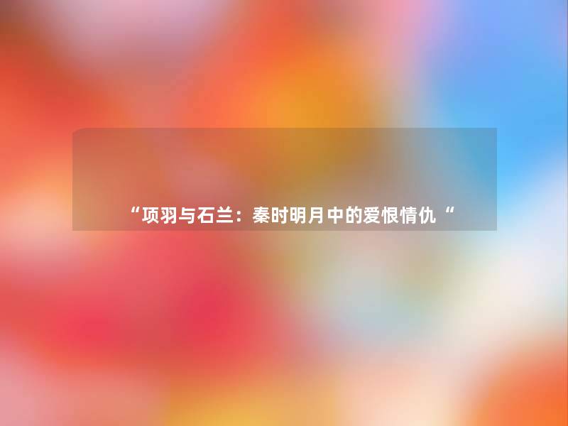 “项羽与石兰：秦时明月中的爱恨情仇“