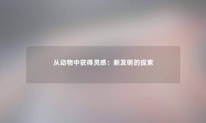 从动物中获得灵感：新发明的探索