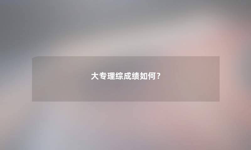 大专理综成绩如何？