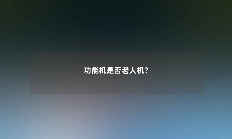 功能机是否老人机？