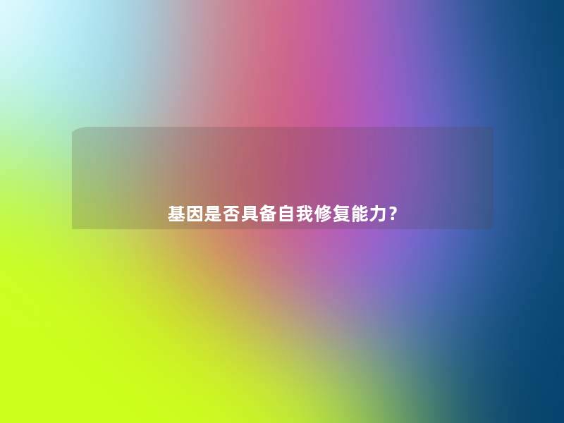 基因是否具备自我修复能力？