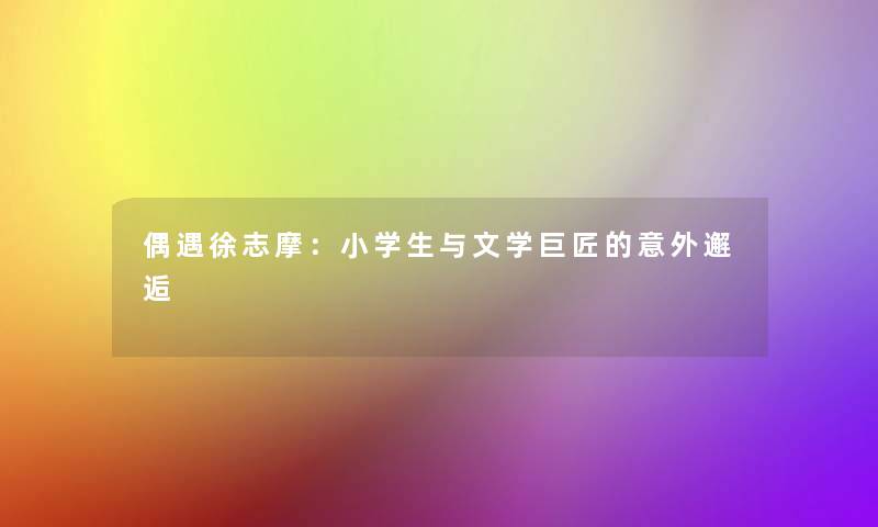 偶遇徐志摩：小学生与文学巨匠的意外邂逅