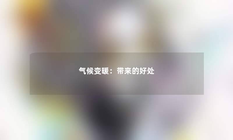 气候变暖：带来的好处