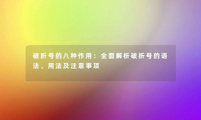 破折号的八种作用：全面解析破折号的语法、用法及事项