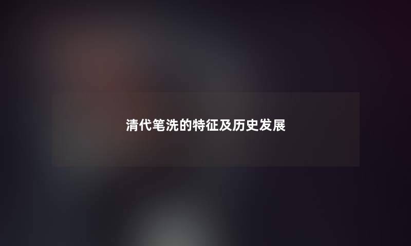 清代笔洗的特征及历史发展