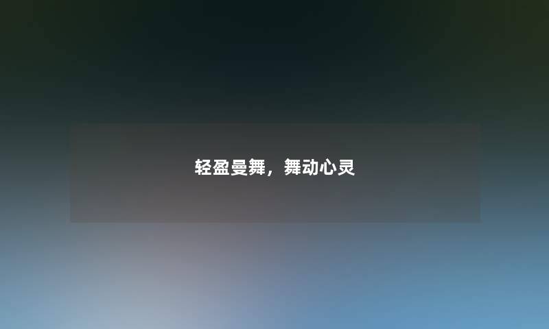 轻盈曼舞，舞动心灵