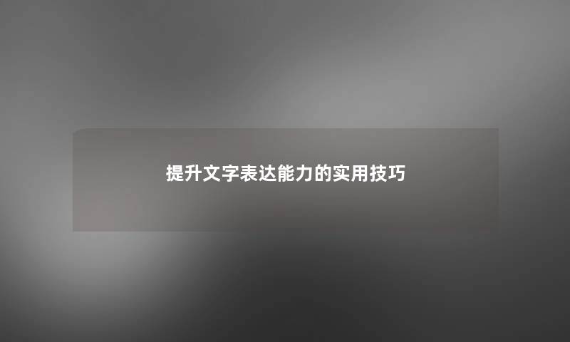 提升文字表达能力的实用技巧