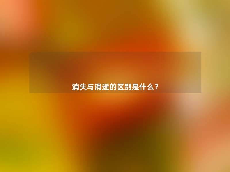 消失与消逝的区别是什么？