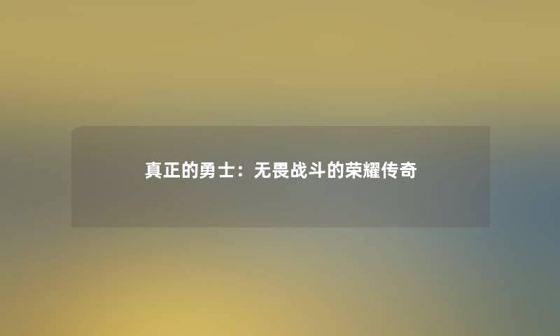 真正的勇士：无畏战斗的荣耀传奇