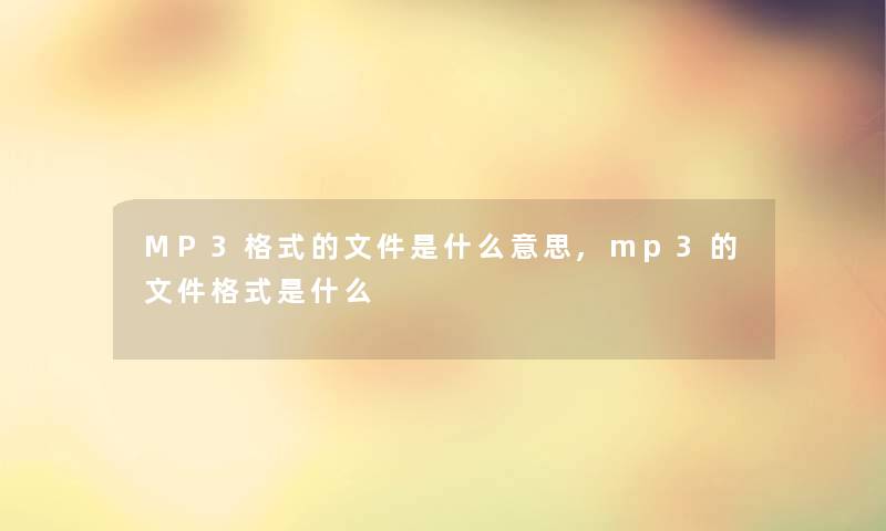 MP3格式的文件是什么意思,mp3的文件格式是什么