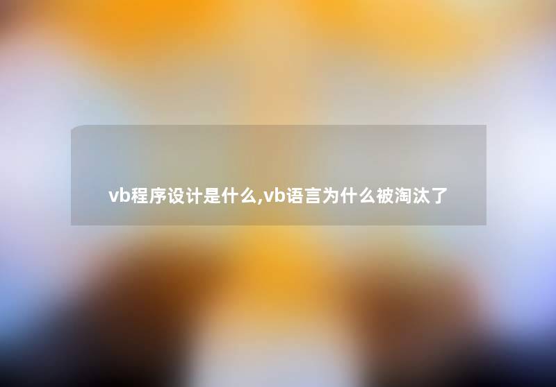 vb程序设计是什么,vb语言为什么被淘汰了