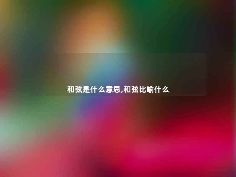 和弦是什么意思,和弦比喻什么