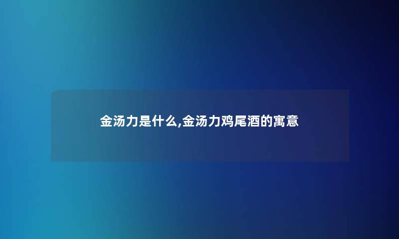 金汤力是什么,金汤力鸡尾酒的寓意