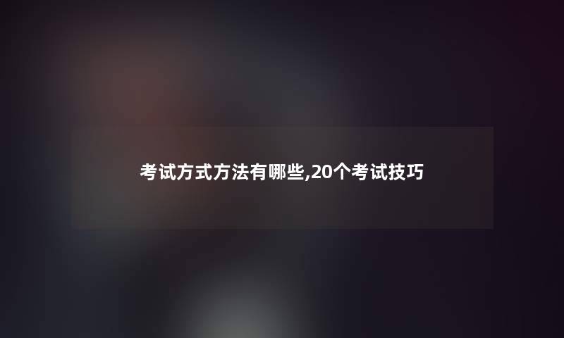 考试方式方法有哪些,20个考试技巧