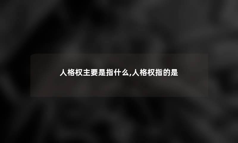 人格权主要是指什么,人格权指的是