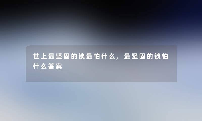 世上坚固的锁怕什么,坚固的锁怕什么答案