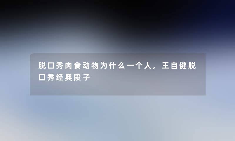 脱口秀肉食动物为什么一个人,王自健脱口秀经典段子