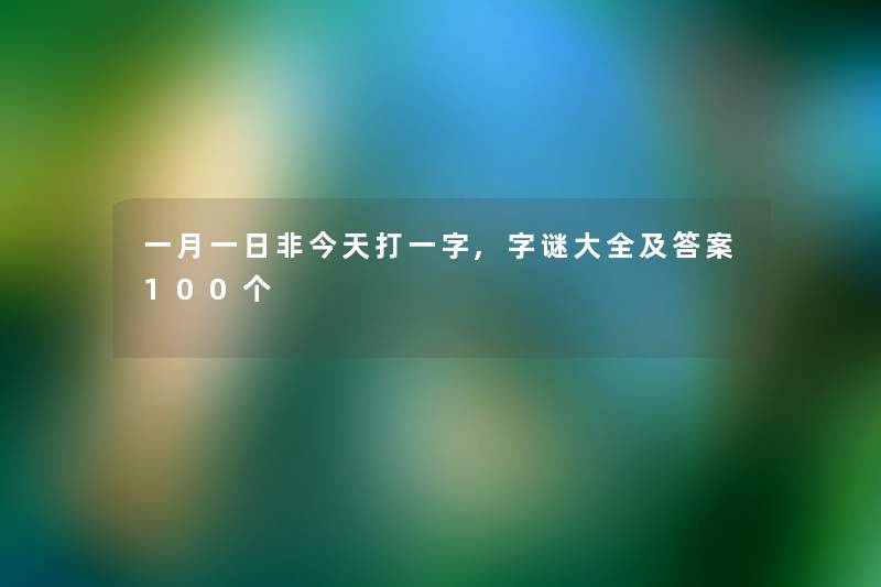 一月一日非今天打一字,字谜大全及答案100个