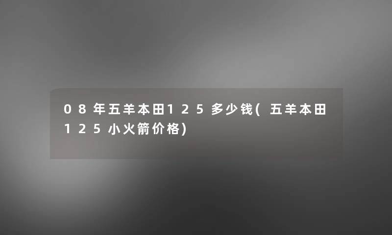 08年五羊本田125多少钱(五羊本田125小火箭价格)