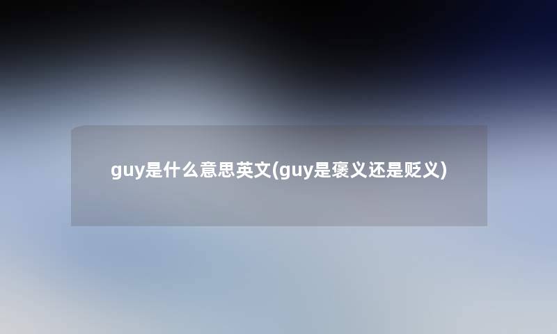 guy是什么意思英文(guy是褒义还是贬义)