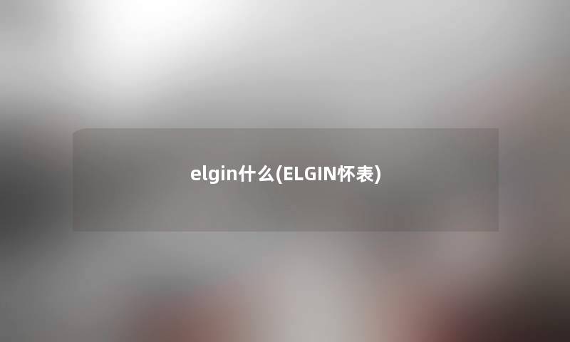 elgin什么(ELGIN怀表)