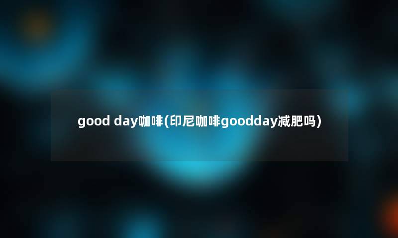 good day咖啡(印尼咖啡goodday减肥吗)