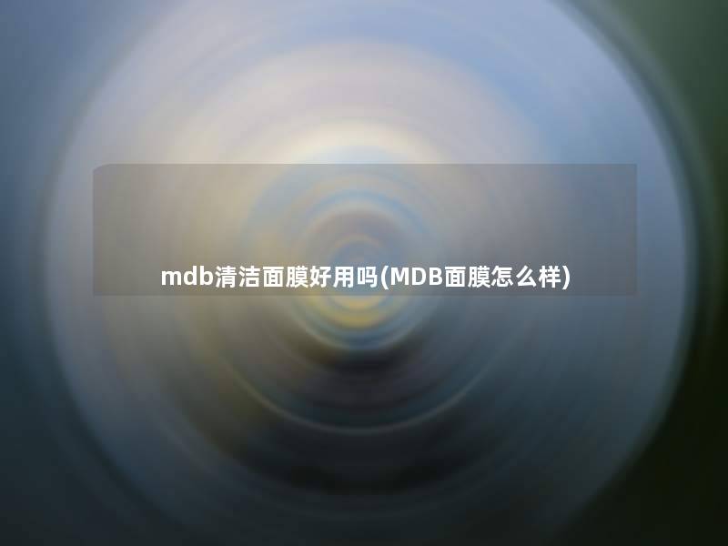 mdb清洁面膜好用吗(MDB面膜怎么样)