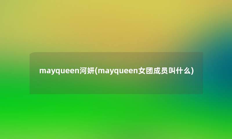 mayqueen河妍(mayqueen女团成员叫什么)