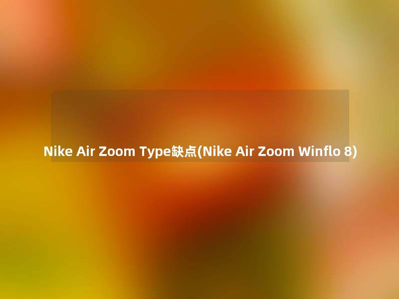 Nike Air Zoom Type缺点(Nike Air Zoom Winflo 8)