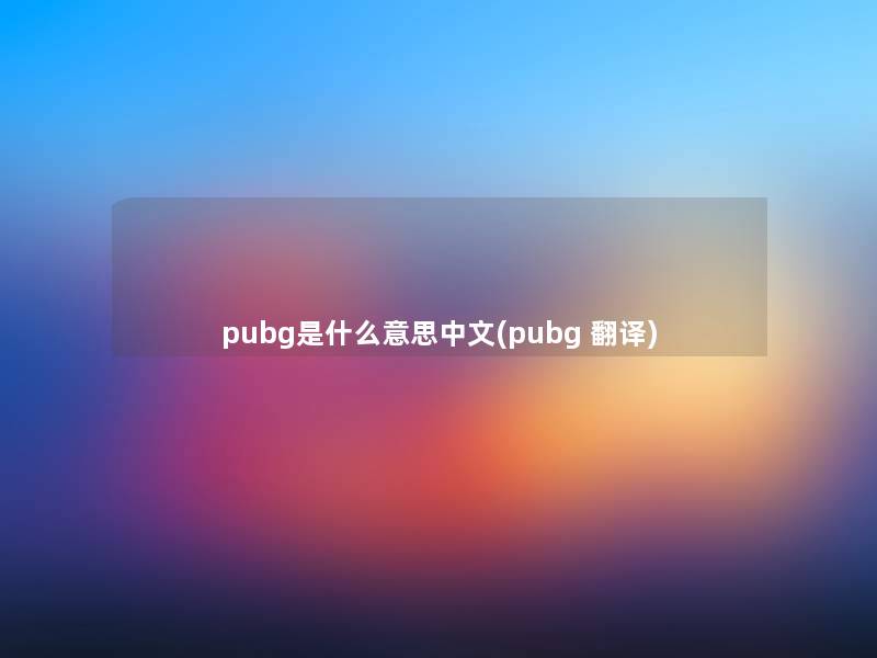 pubg是什么意思中文(pubg 翻译)