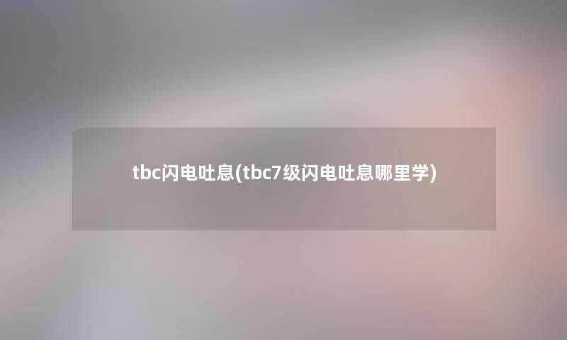 tbc闪电吐息(tbc7级闪电吐息哪里学)