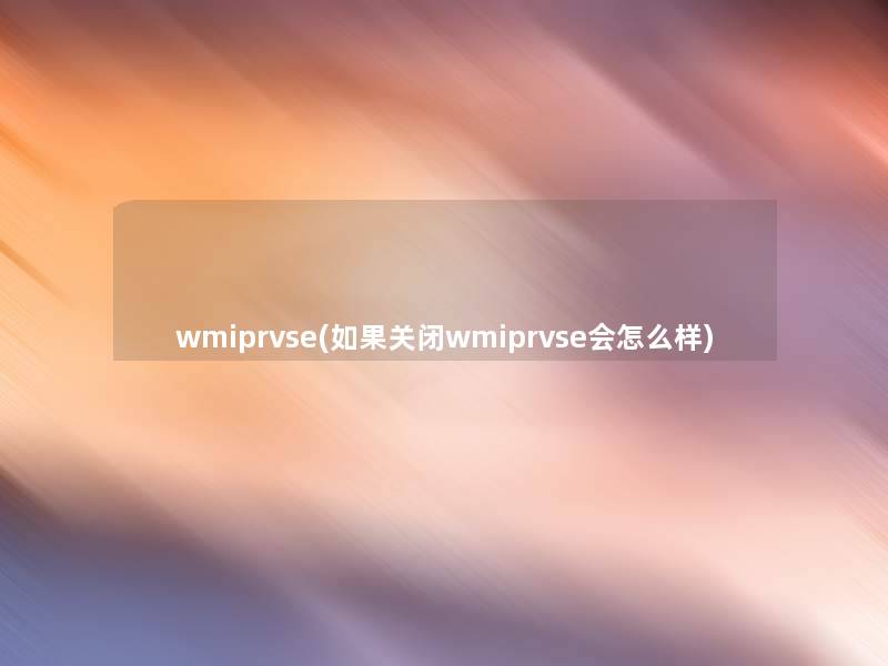 wmiprvse(如果关闭wmiprvse会怎么样)