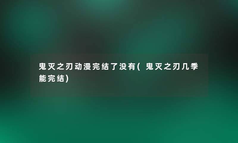 鬼灭之刃动漫完结了没有(鬼灭之刃几季能完结)