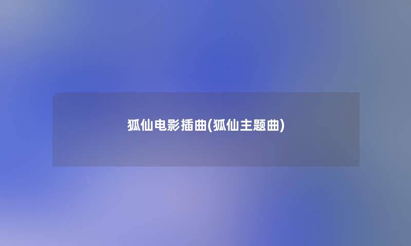 狐仙电影插曲(狐仙主题曲)