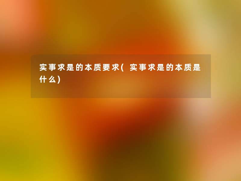 实事求是的本质要求(实事求是的本质是什么)