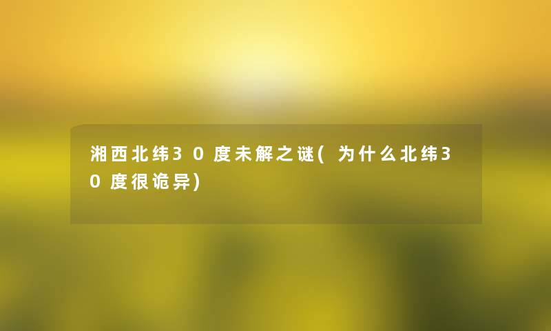 湘西北纬30度未解之谜(为什么北纬30度很诡异)