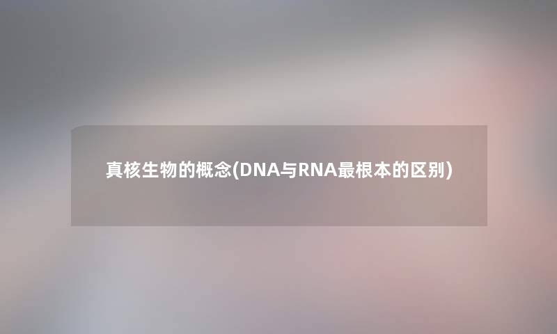 真核生物的概念(DNA与RNA根本的区别)