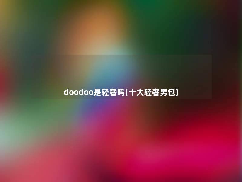 doodoo是轻奢吗(一些轻奢男包)