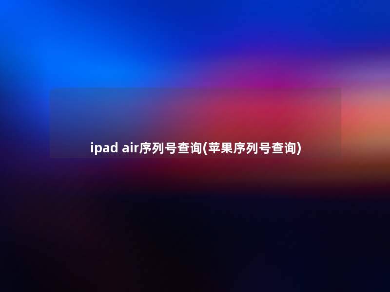 ipad air序列号查阅(苹果序列号查阅)