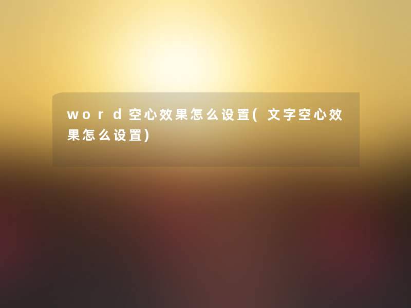 word空心效果怎么设置(文字空心效果怎么设置)