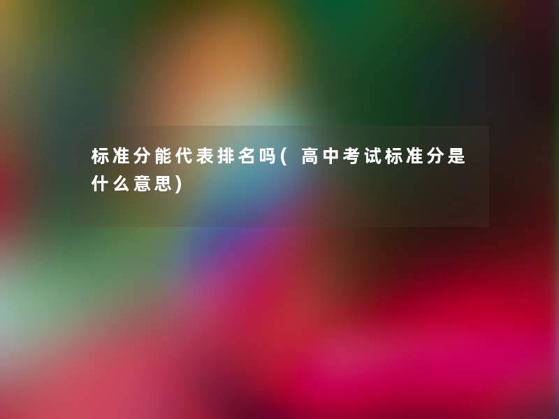 标准分能代表推荐吗(高中考试标准分是什么意思)