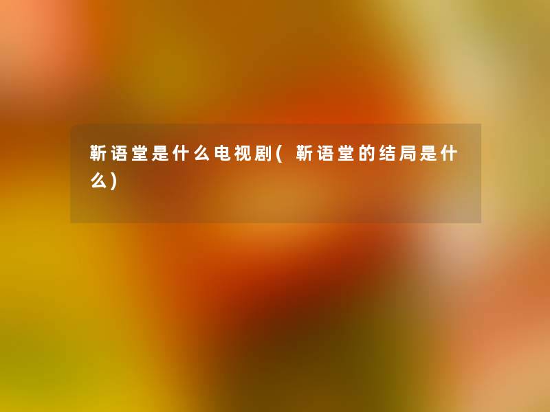 靳语堂是什么电视剧(靳语堂的结局是什么)